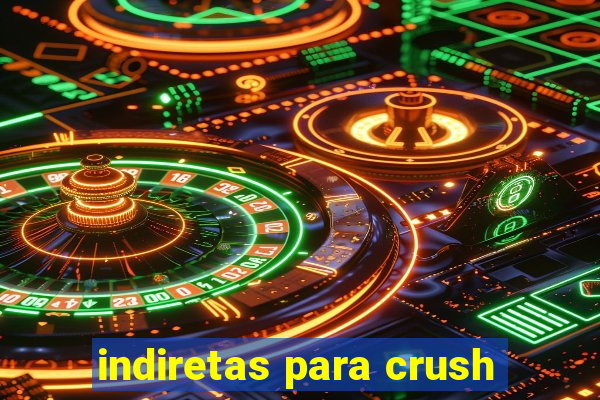 indiretas para crush